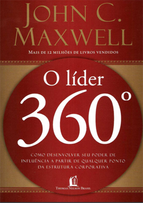 O Lider 360 - Como Desenvolver seu Poder de Influencia a partir de Qualquer Ponto da Estrutura Corporativa - John C. Maxwell